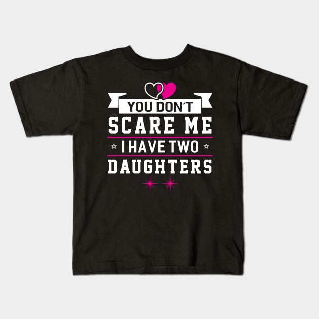 Scare me I Have Two Daughters Kids T-Shirt by Dojaja